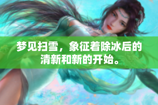 梦见扫雪，象征着除冰后的清新和新的开始。