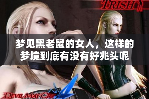 梦见黑老鼠的女人，这样的梦境到底有没有好兆头呢