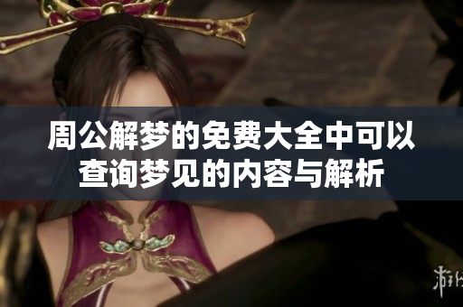 周公解梦的免费大全中可以查询梦见的内容与解析