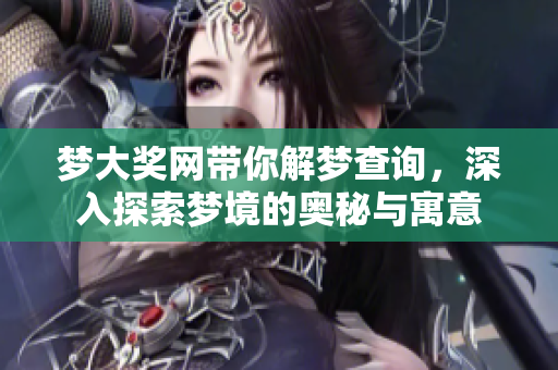 梦大奖网带你解梦查询，深入探索梦境的奥秘与寓意