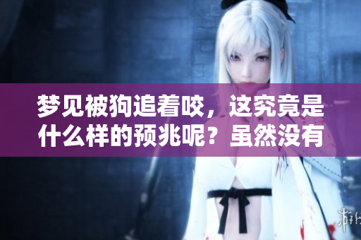 梦见被狗追着咬，这究竟是什么样的预兆呢？虽然没有出血的情况。