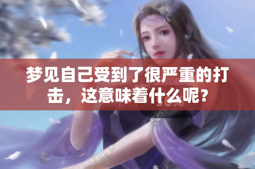 梦见自己受到了很严重的打击，这意味着什么呢？