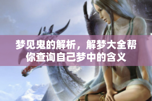 梦见鬼的解析，解梦大全帮你查询自己梦中的含义