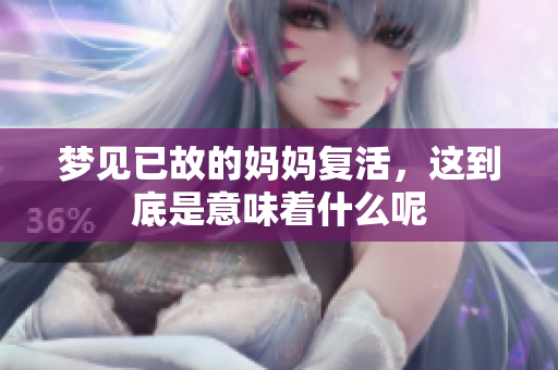 梦见已故的妈妈复活，这到底是意味着什么呢
