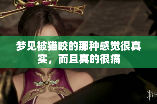 梦见被猫咬的那种感觉很真实，而且真的很痛
