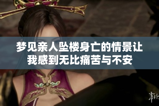 梦见亲人坠楼身亡的情景让我感到无比痛苦与不安