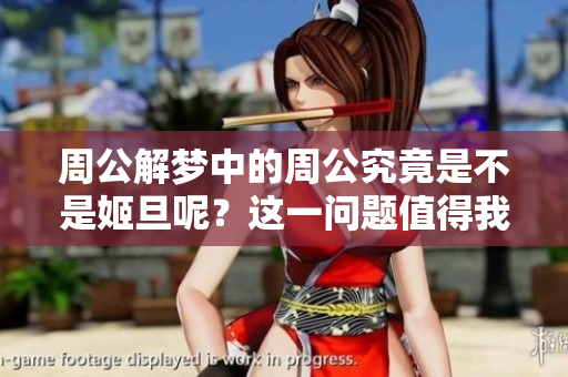 周公解梦中的周公究竟是不是姬旦呢？这一问题值得我们深入探讨一下。