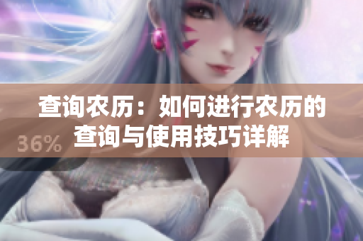 查询农历：如何进行农历的查询与使用技巧详解