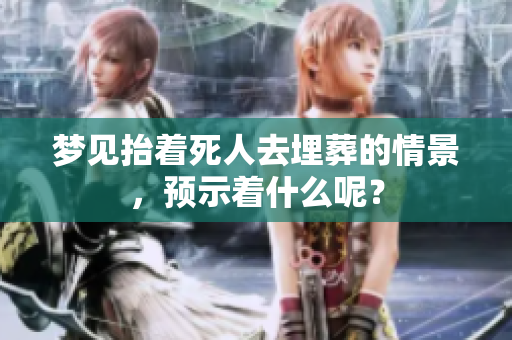 梦见抬着死人去埋葬的情景，预示着什么呢？
