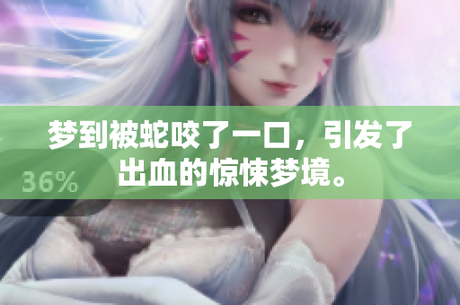 梦到被蛇咬了一口，引发了出血的惊悚梦境。