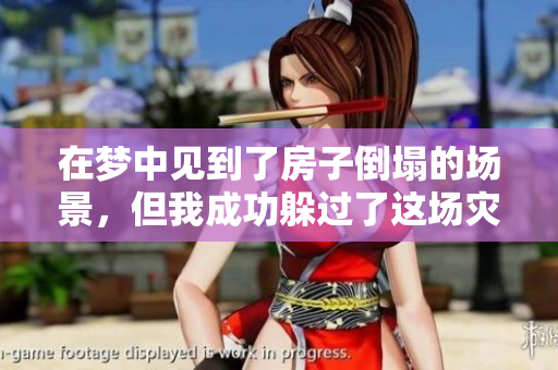 在梦中见到了房子倒塌的场景，但我成功躲过了这场灾难