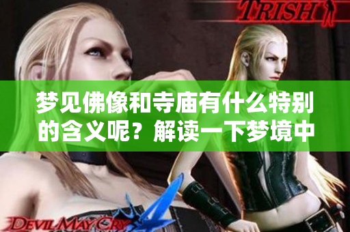 梦见佛像和寺庙有什么特别的含义呢？解读一下梦境中的这些元素。