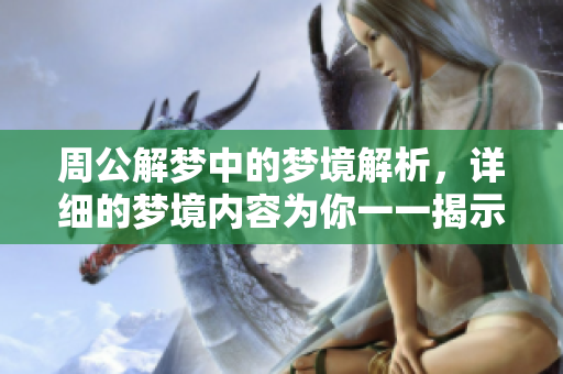 周公解梦中的梦境解析，详细的梦境内容为你一一揭示