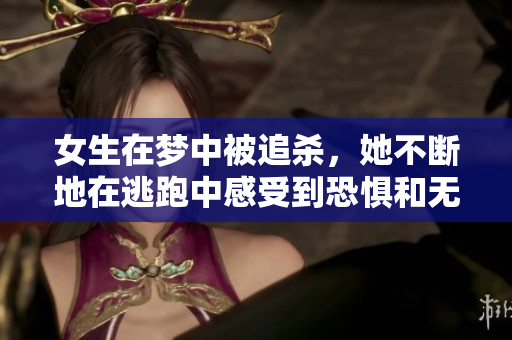 女生在梦中被追杀，她不断地在逃跑中感受到恐惧和无助