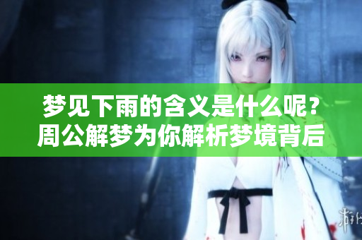 梦见下雨的含义是什么呢？周公解梦为你解析梦境背后的秘密