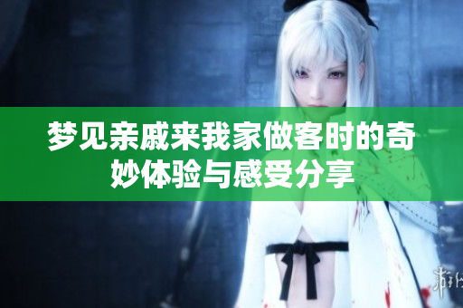 梦见亲戚来我家做客时的奇妙体验与感受分享