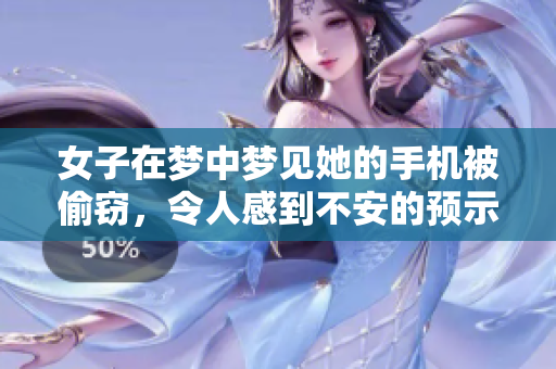 女子在梦中梦见她的手机被偷窃，令人感到不安的预示是什么呢