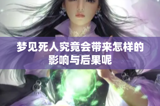 梦见死人究竟会带来怎样的影响与后果呢