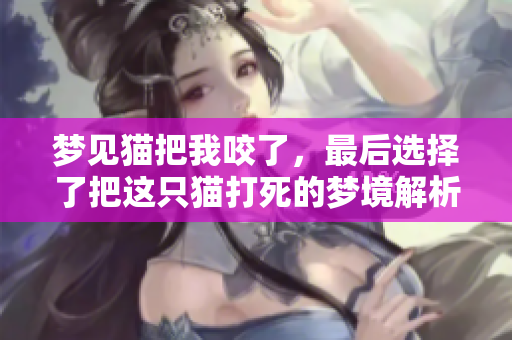 梦见猫把我咬了，最后选择了把这只猫打死的梦境解析