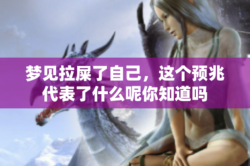梦见拉屎了自己，这个预兆代表了什么呢你知道吗