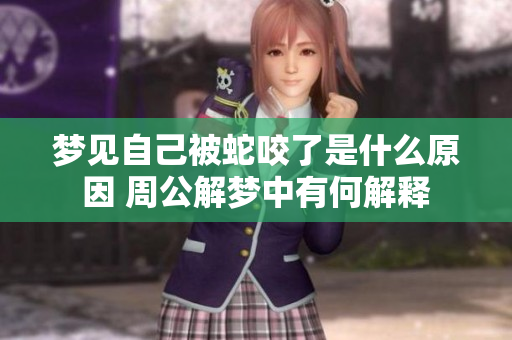 梦见自己被蛇咬了是什么原因 周公解梦中有何解释