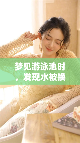 梦见游泳池时，发现水被换了这一奇特的梦境令人深思