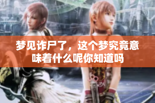 梦见诈尸了，这个梦究竟意味着什么呢你知道吗