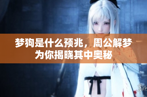 梦狗是什么预兆，周公解梦为你揭晓其中奥秘