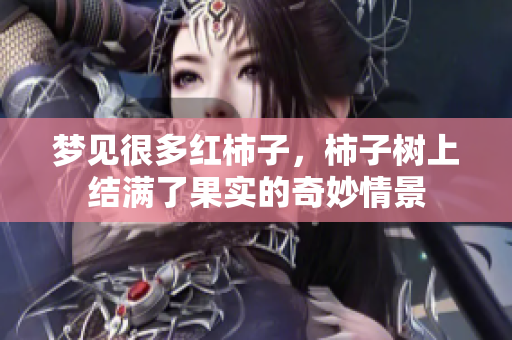 梦见很多红柿子，柿子树上结满了果实的奇妙情景