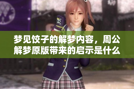 梦见饺子的解梦内容，周公解梦原版带来的启示是什么呢