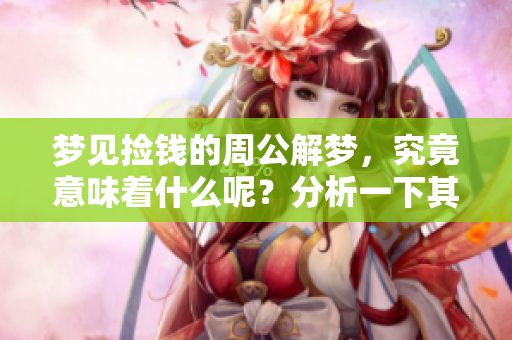 梦见捡钱的周公解梦，究竟意味着什么呢？分析一下其中的深意。