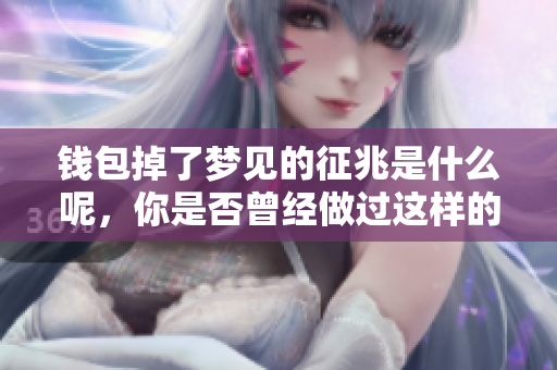 钱包掉了梦见的征兆是什么呢，你是否曾经做过这样的梦呢