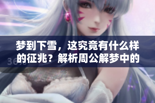 梦到下雪，这究竟有什么样的征兆？解析周公解梦中的深意