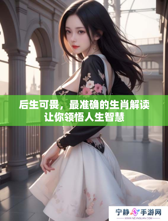 后生可畏，最准确的生肖解读让你领悟人生智慧