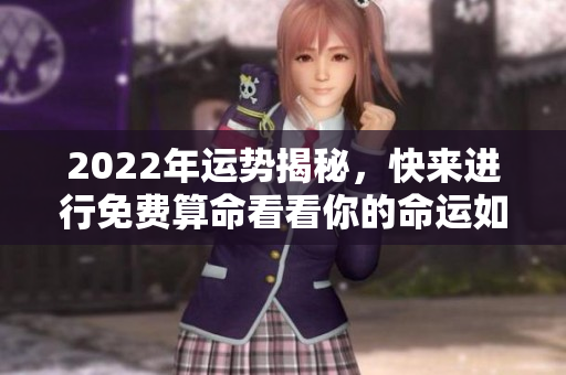 2022年运势揭秘，快来进行免费算命看看你的命运如何！
