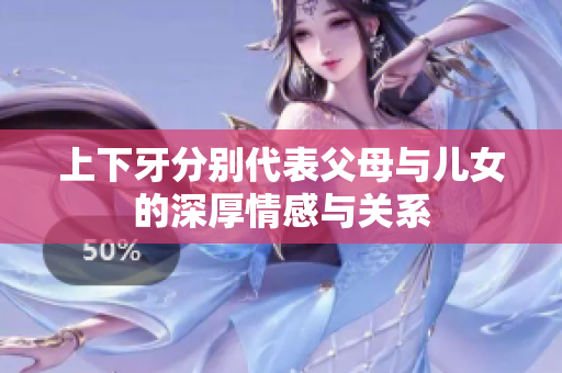 上下牙分别代表父母与儿女的深厚情感与关系