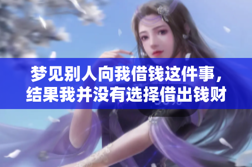 梦见别人向我借钱这件事，结果我并没有选择借出钱财