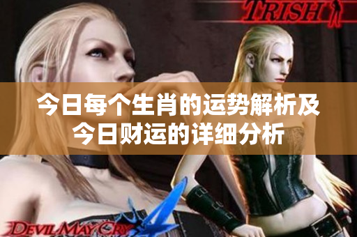 今日每个生肖的运势解析及今日财运的详细分析