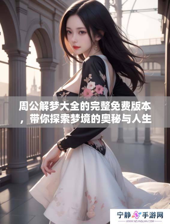 周公解梦大全的完整免费版本，带你探索梦境的奥秘与人生启示！