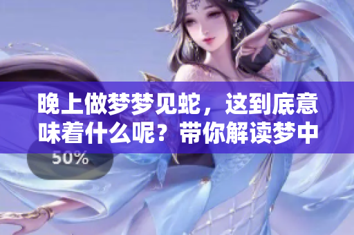 晚上做梦梦见蛇，这到底意味着什么呢？带你解读梦中的蛇的象征意义。