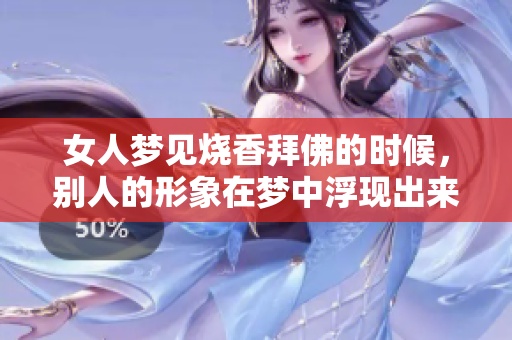 女人梦见烧香拜佛的时候，别人的形象在梦中浮现出来了