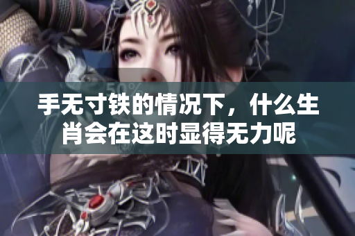 手无寸铁的情况下，什么生肖会在这时显得无力呢