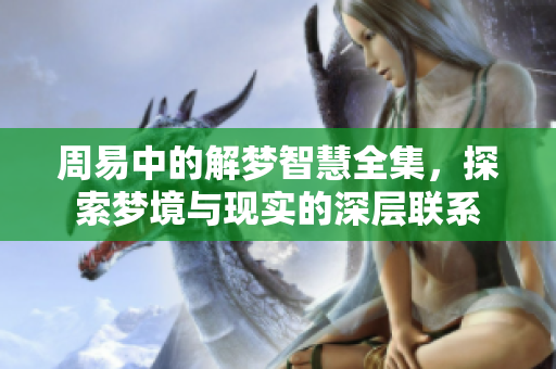 周易中的解梦智慧全集，探索梦境与现实的深层联系