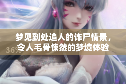 梦见到处追人的诈尸情景，令人毛骨悚然的梦境体验