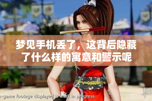 梦见手机丢了，这背后隐藏了什么样的寓意和警示呢