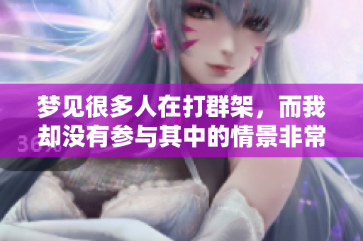 梦见很多人在打群架，而我却没有参与其中的情景非常奇特