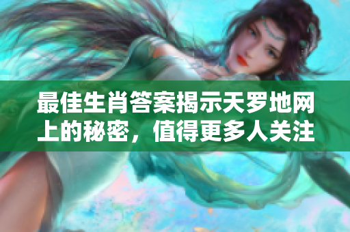 最佳生肖答案揭示天罗地网上的秘密，值得更多人关注与探索