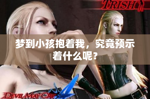 梦到小孩抱着我，究竟预示着什么呢？