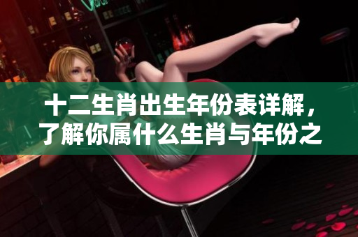 十二生肖出生年份表详解，了解你属什么生肖与年份之间的关系