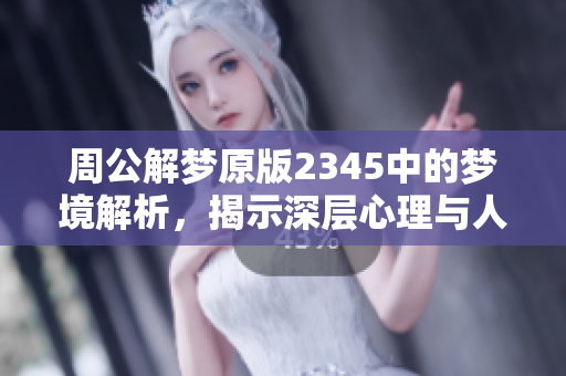 周公解梦原版2345中的梦境解析，揭示深层心理与人生启示